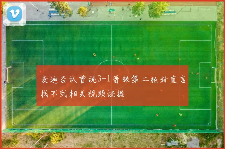 麦迪否认曾说3-1晋级第二轮好直言找不到相关视频证据