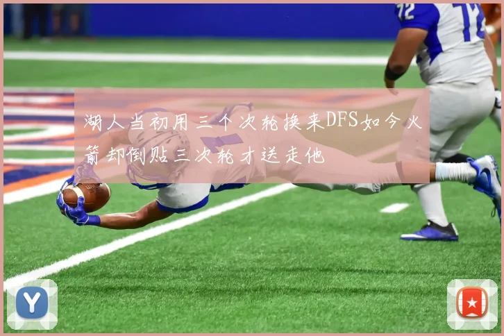 湖人当初用三个次轮换来DFS如今火箭却倒贴三次轮才送走他